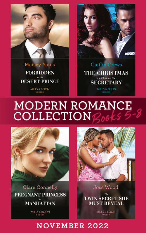 Book cover of Modern Romance November 2022 Books 5-8 (The Royal Desert Legacy) / The Christmas He Claimed the Secretary / Pregnant Princess in Manhattan / The Twin Secret She Must Reveal: Forbidden To The Desert Prince (the Royal Desert Legacy) / The Christmas He Claimed The Secretary / Pregnant Princess In Manhattan / The Twin Secret She Must Reveal (ePub edition)