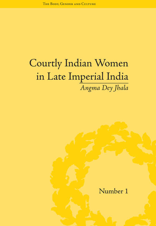 Book cover of Courtly Indian Women in Late Imperial India ("The Body, Gender and Culture")