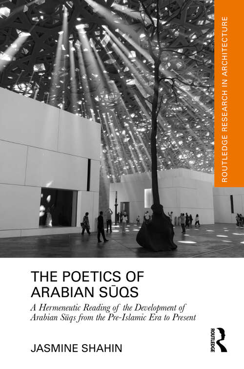 Book cover of The Poetics of Arabian Sūqs: A Hermeneutic Reading of the Development of Arabian Sūqs from the Pre-Islamic Era to Present (Routledge Research in Architecture)
