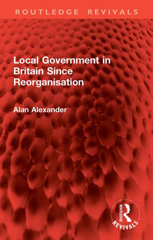 Book cover of Local Government in Britain Since Reorganisation (Routledge Revivals)