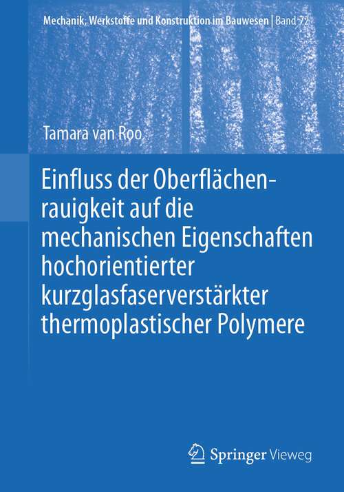 Book cover of Einfluss der Oberflächenrauigkeit auf die mechanischen Eigenschaften hochorientierter kurzglasfaserverstärkter thermoplastischer Polymere (1. Aufl. 2024) (Mechanik, Werkstoffe und Konstruktion im Bauwesen #72)