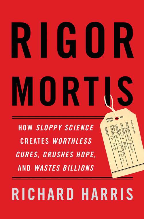 Book cover of Rigor Mortis: How Sloppy Science Creates Worthless Cures, Crushes Hope, and Wastes Billions