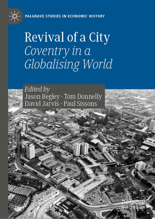 Book cover of Revival of a City: Coventry in a Globalising World (1st ed. 2019) (Palgrave Studies in Economic History)