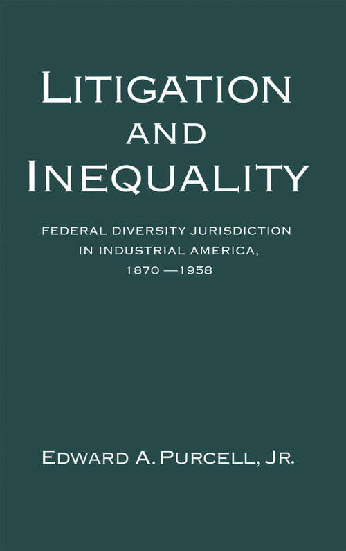 Book cover of Litigation and Inequality: Federal Diversity Jurisdiction in Industrial America, 1870-1958