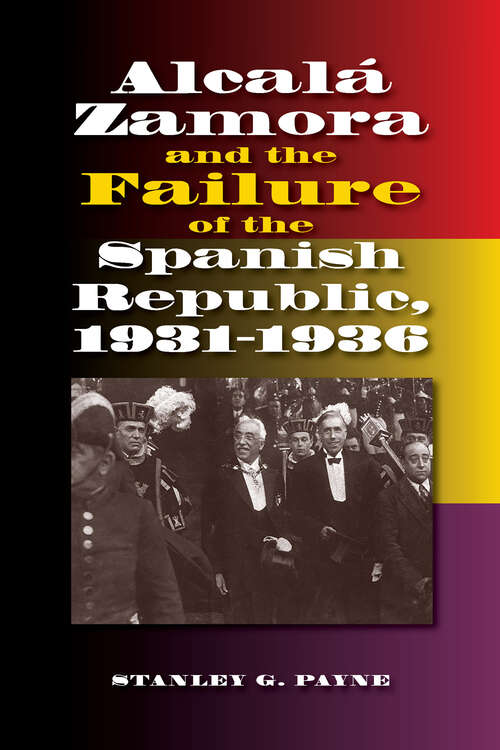 Book cover of Alcala Zamora and the Failure of the Spanish Republic, 1931-1936 (Liverpool Studies in Spanish History)