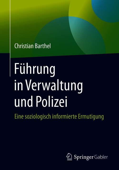 Book cover of Führung in Verwaltung und Polizei: Eine soziologisch informierte Ermutigung (1. Aufl. 2020)