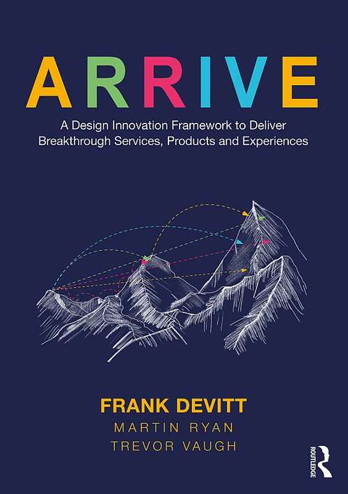 Book cover of ARRIVE: A Design Innovation Framework to Deliver Breakthrough Services, Products and Experiences