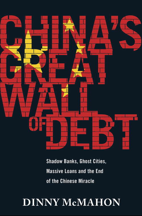 Book cover of China's Great Wall of Debt: Shadow Banks, Ghost Cities, Massive Loans and the End of the Chinese Miracle