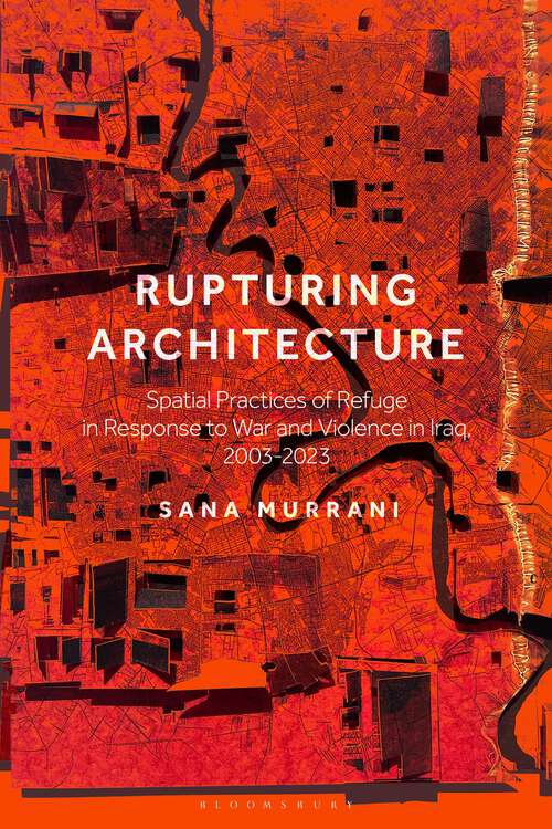 Book cover of Rupturing Architecture: Spatial Practices of Refuge in Response to War and Violence in Iraq, 2003–2023