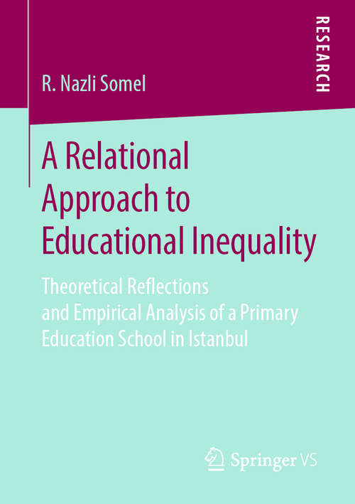 Book cover of A Relational Approach to Educational Inequality: Theoretical Reflections and Empirical Analysis of a Primary Education School in Istanbul (1st ed. 2019)