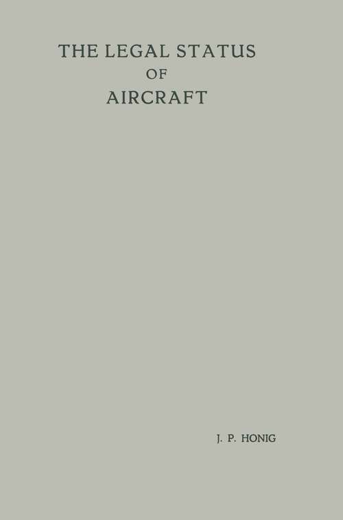 Book cover of The Legal Status of Aircraft: Proefschrift ter Verkrijging van de Graad van Doctor in de Rechtsgeleerdheid aan de Rijksuniversiteit te Leiden, op Gezag van de Rector Magnificus Dr A. E. van Arkel, Hoogleraar in de Faculteit der Wis- en Natuurkunde, Tegen de Bedenkingen van de Faculteit der Rechtsgeleerdheid te Verdedigen op Woensdag 13 Juni, 1956 te 14 Uur (1956)