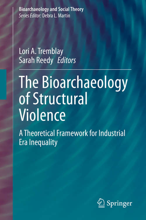 Book cover of The Bioarchaeology of Structural Violence: A Theoretical Framework for Industrial Era Inequality (1st ed. 2020) (Bioarchaeology and Social Theory)