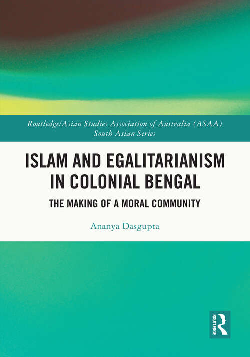 Book cover of Islam and Egalitarianism in Colonial Bengal: The Making of a Moral Community (Routledge / Asian Studies Association of Australia (ASAA) South Asian Series)