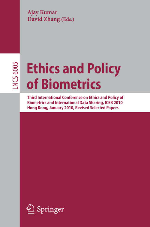 Book cover of Ethics and Policy of  Biometrics: Third International Conference on Ethics  and Policy of Biometrics and International Data Sharing, Hong Kong, January 4-5, 2010 (2010) (Lecture Notes in Computer Science #6005)