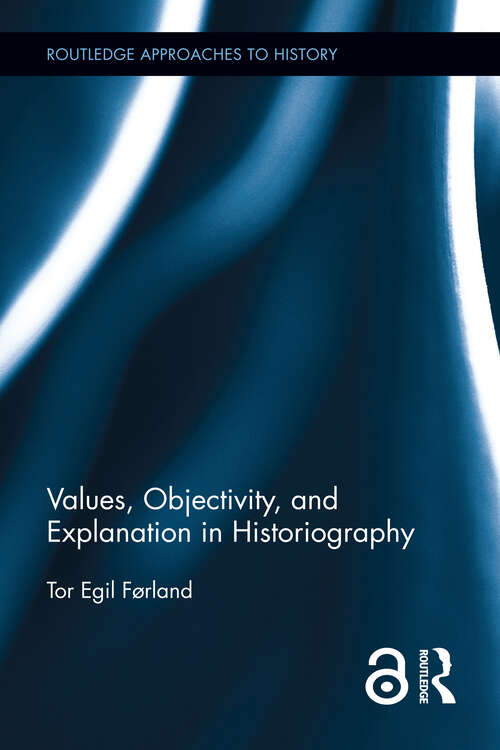 Book cover of Values, Objectivity, and Explanation in Historiography (Routledge Approaches to History #21)