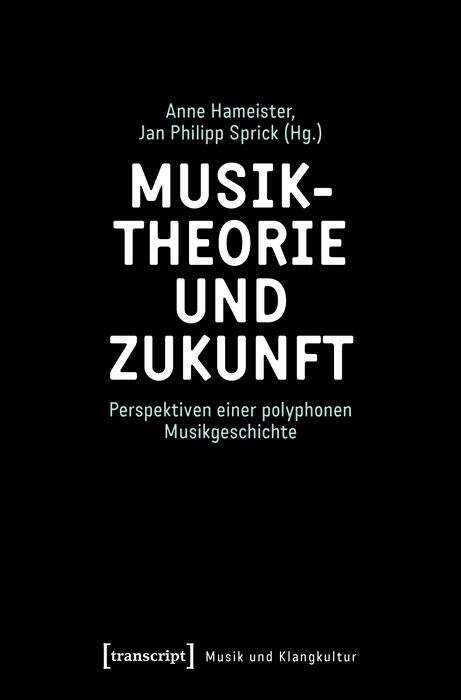 Book cover of Musiktheorie und Zukunft: Perspektiven einer polyphonen Musikgeschichte (Musik und Klangkultur #57)