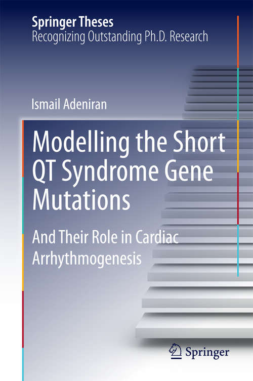 Book cover of Modelling the Short QT Syndrome Gene Mutations: And Their Role in Cardiac Arrhythmogenesis (2014) (Springer Theses)