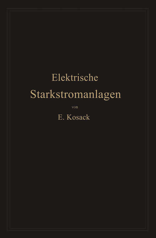 Book cover of Elektrische Starkstromanlagen: Maschinen, Apparate, Schaltungen, Betrieb Kurzgefaßtes Hilfsbuch für lngenieure und Techniker sowie zum Gebrauch an technischen Lehranstalten (2. Aufl. 1914)