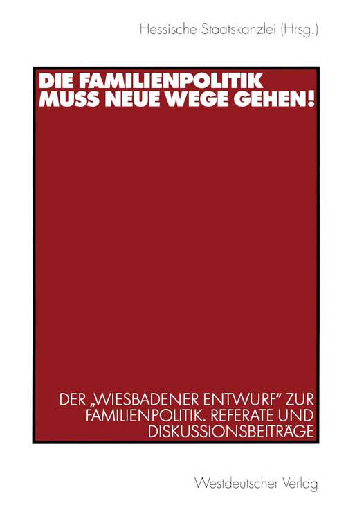 Book cover of Die Familienpolitik muss neue Wege gehen!: Der „Wiesbadener Entwurf“ zur Familienpolitik. Referate und Diskussionsbeiträge (2003)