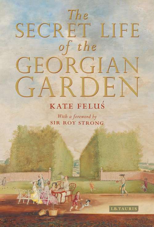 Book cover of The Secret Life of the Georgian Garden: Beautiful Objects and Agreeable Retreats