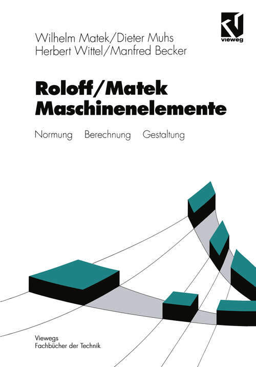Book cover of Roloff/Matek Maschinenelemente: Normung Berechnung Gestaltung (13., überarb. Aufl. 1994) (Viewegs Fachbücher der Technik)