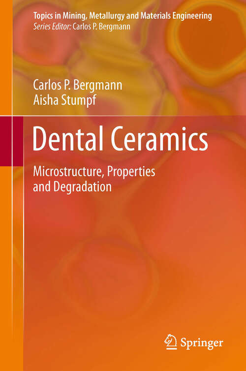 Book cover of Dental Ceramics: Microstructure, Properties and Degradation (2013) (Topics in Mining, Metallurgy and Materials Engineering)