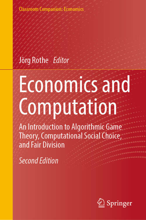 Book cover of Economics and Computation: An Introduction to Algorithmic Game Theory, Computational Social Choice, and Fair Division (Second Edition 2024) (Classroom Companion: Economics)