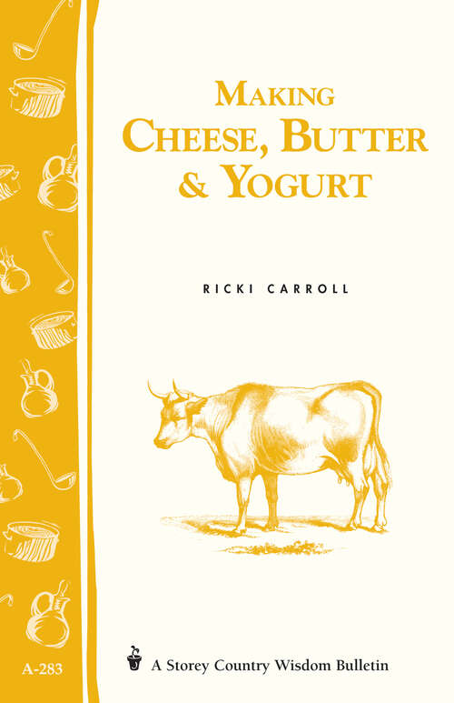 Book cover of Making Cheese, Butter & Yogurt: Storey Country Wisdom Bulletin A-57 (Storey Country Wisdom Bulletin)