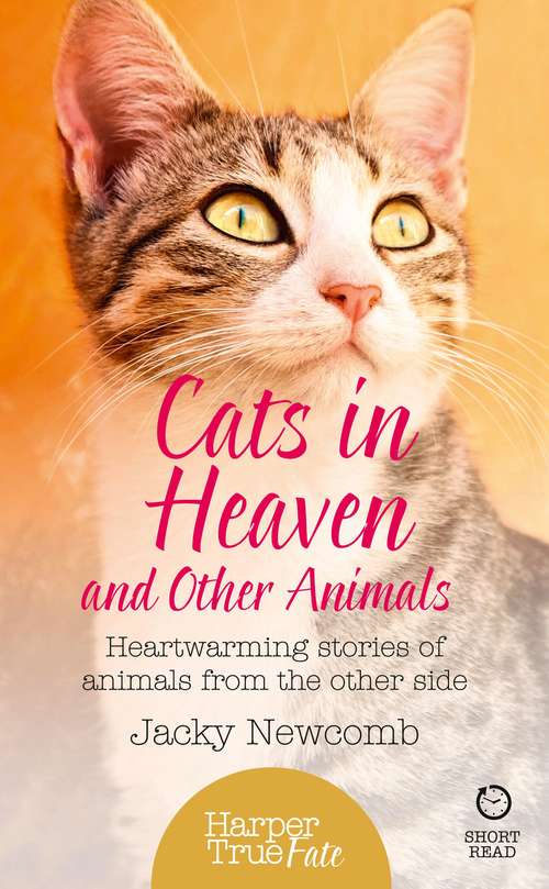 Book cover of Cats in Heaven: Heartwarming Stories Of Animals From The Other Side (ePub edition) (HarperTrue Fate – A Short Read)