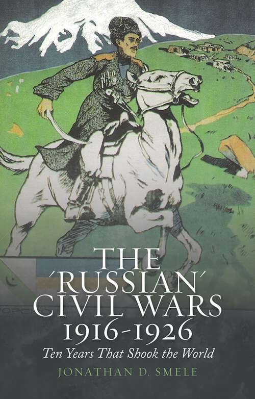 Book cover of The "Russian" Civil Wars, 1916-1926: Ten Years That Shook the World