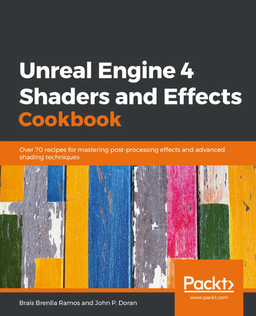 Book cover of Unreal Engine 4 Shaders and Effects Cookbook: Over 70 Recipes For Mastering Post-processing Effects And Advanced Shading Techniques