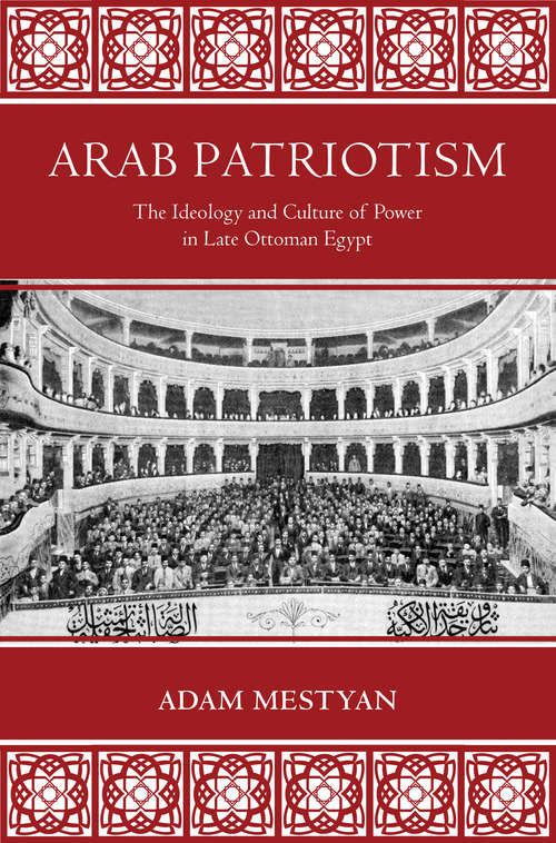 Book cover of Arab Patriotism: The Ideology and Culture of Power in Late Ottoman Egypt (PDF)