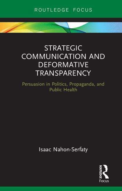 Book cover of Strategic Communication And Deformative Transparency: Persuasion In Politics, Propaganda, And Public Health