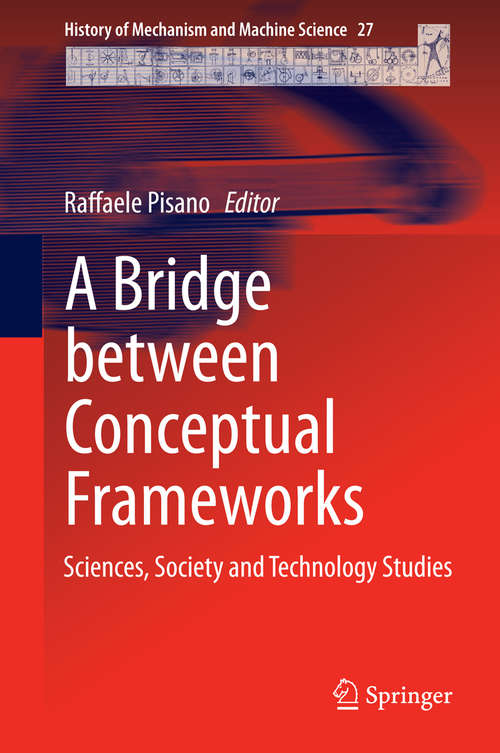 Book cover of A Bridge between Conceptual Frameworks: Sciences, Society and Technology Studies (2015) (History of Mechanism and Machine Science #27)