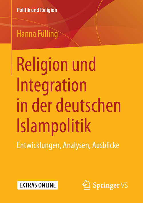 Book cover of Religion und Integration in der deutschen Islampolitik: Entwicklungen, Analysen, Ausblicke (1. Aufl. 2019) (Politik und Religion)