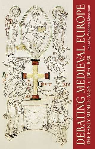 Book cover of Debating medieval Europe: The early Middle Ages, <i>c.</i> 450–<i>c.</i> 1050 (Manchester University Press)