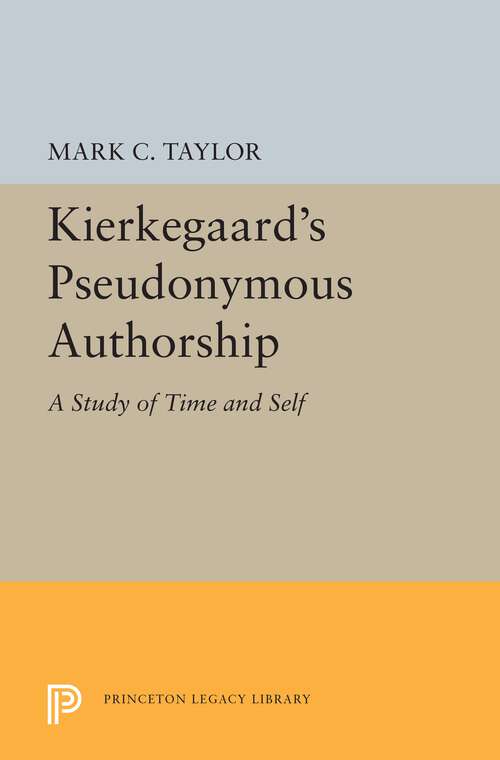 Book cover of Kierkegaard's Pseudonymous Authorship: A Study of Time and Self (Princeton Legacy Library #5499)