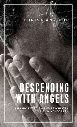 Book cover of Descending with angels: Islamic exorcism and psychiatry: a film monograph (Anthropology, Creative Practice and Ethnography)