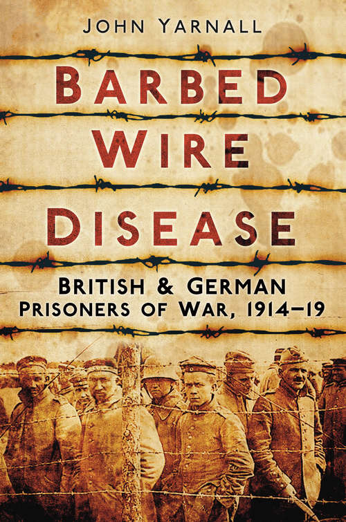 Book cover of Barbed Wire Disease: British & German Prisoners of War, 1914-19