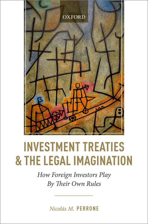 Book cover of Investment Treaties and the Legal Imagination: How Foreign Investors Play By Their Own Rules