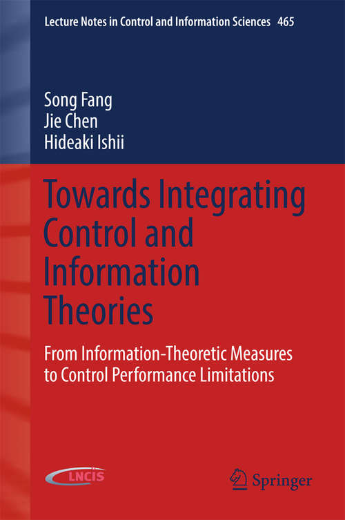 Book cover of Towards Integrating Control and Information Theories: From Information-Theoretic Measures to Control Performance Limitations (Lecture Notes in Control and Information Sciences #465)