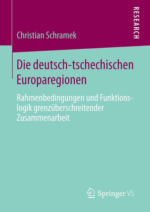 Book cover of Die deutsch-tschechischen Europaregionen: Rahmenbedingungen und Funktionslogik grenzüberschreitender Zusammenarbeit (2014)