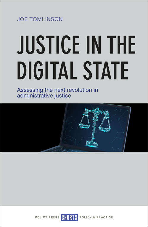 Book cover of Justice in the Digital State: Assessing the Next Revolution in Administrative Justice