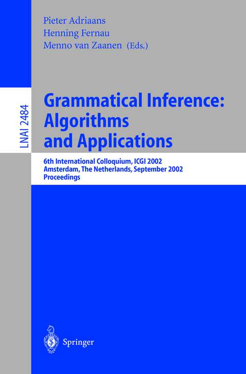 Book cover of Grammatical Inference: 6th International Colloquium: ICGI 2002, Amsterdam, The Netherlands, September 23-25, 2002. Proceedings (2002) (Lecture Notes in Computer Science #2484)