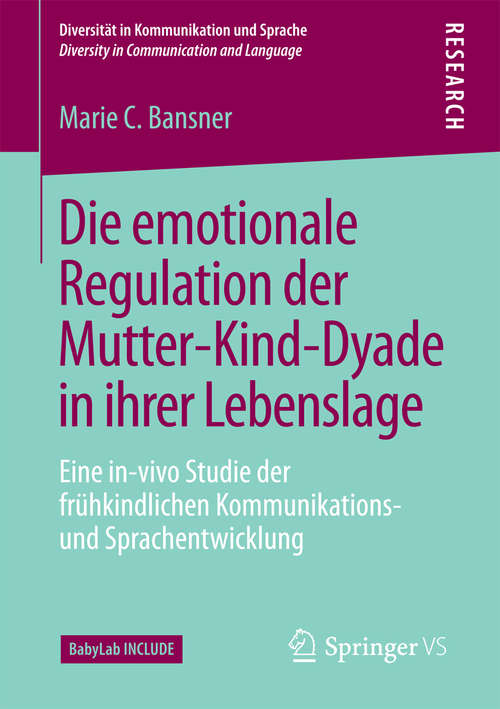 Book cover of Die emotionale Regulation der Mutter-Kind-Dyade in ihrer Lebenslage: Eine in-vivo Studie der frühkindlichen Kommunikations- und Sprachentwicklung (Diversität in Kommunikation und Sprache / Diversity in Communication and Language)