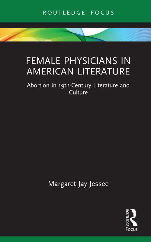 Book cover of Female Physicians in American Literature: Abortion in 19th-Century Literature and Culture (Routledge Focus on Literature)
