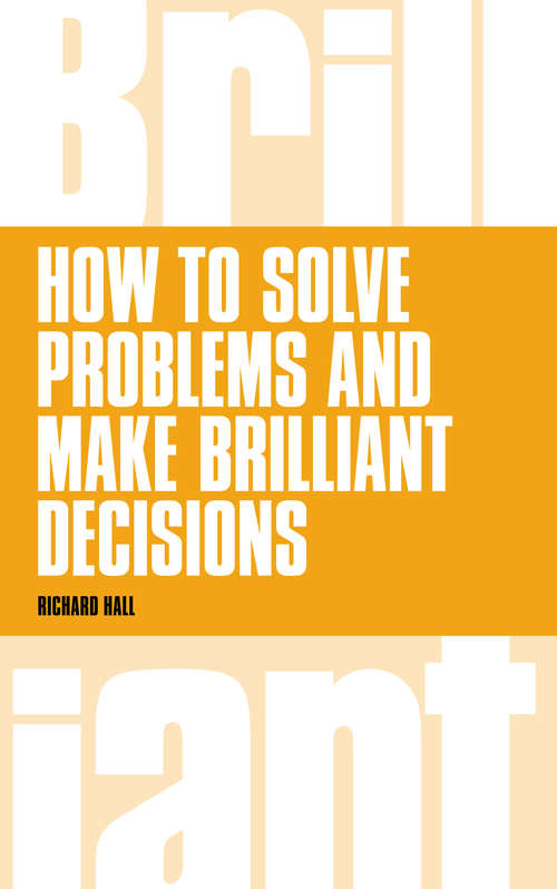 Book cover of How to Solve Problems and Make Brilliant Decisions: Business thinking skills that really work