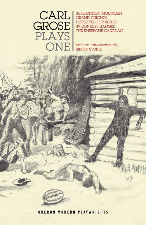 Book cover of Carl Grose: Superstition Mountain; Horse Piss For Blood; 49 Donkeys Hanged; The Kneebone Cadillac (Oberon Modern Plays)