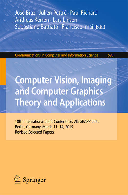 Book cover of Computer Vision, Imaging and Computer Graphics Theory and Applications: 10th International Joint Conference, VISIGRAPP 2015, Berlin, Germany, March 11-14, 2015, Revised Selected Papers (1st ed. 2016) (Communications in Computer and Information Science #598)