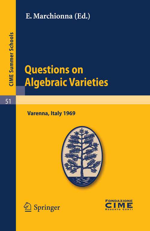 Book cover of Questions on Algebraic Varieties: Lectures given at a Summer School of the Centro Internazionale Matematico Estivo (C.I.M.E.) held in Varenna (Como), Italy, September 7-17, 1969 (2011) (C.I.M.E. Summer Schools #51)